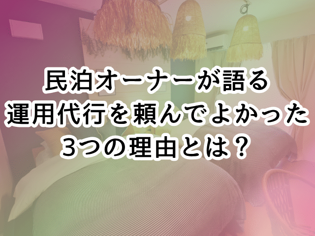 民泊オーナーが語る「運用代行を頼んでよかった」3つの理由とは？